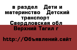  в раздел : Дети и материнство » Детский транспорт . Свердловская обл.,Верхний Тагил г.